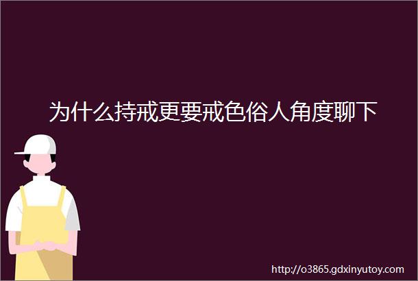 为什么持戒更要戒色俗人角度聊下